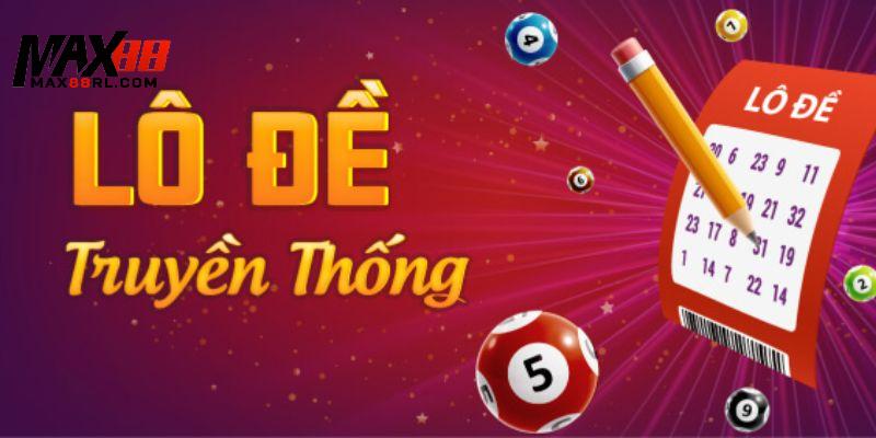 Lô đề truyền thống là lựa chọn hàng đầu tại sảnh lô đề MAX88